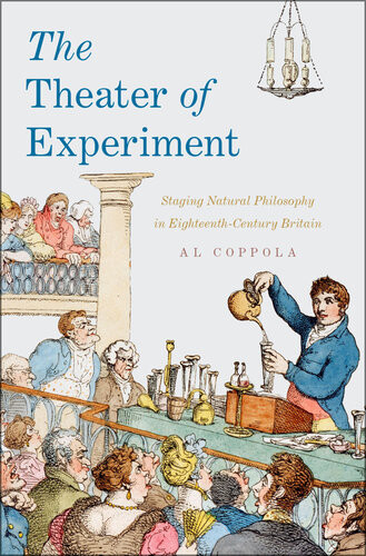 The Theater Of Experiment Staging Natural Philosophy In Eighteenthcentury Britain Al Coppola