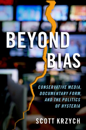 Beyond Bias Conservative Media Documentary Form And The Politics Of Hysteria Scott Krzych