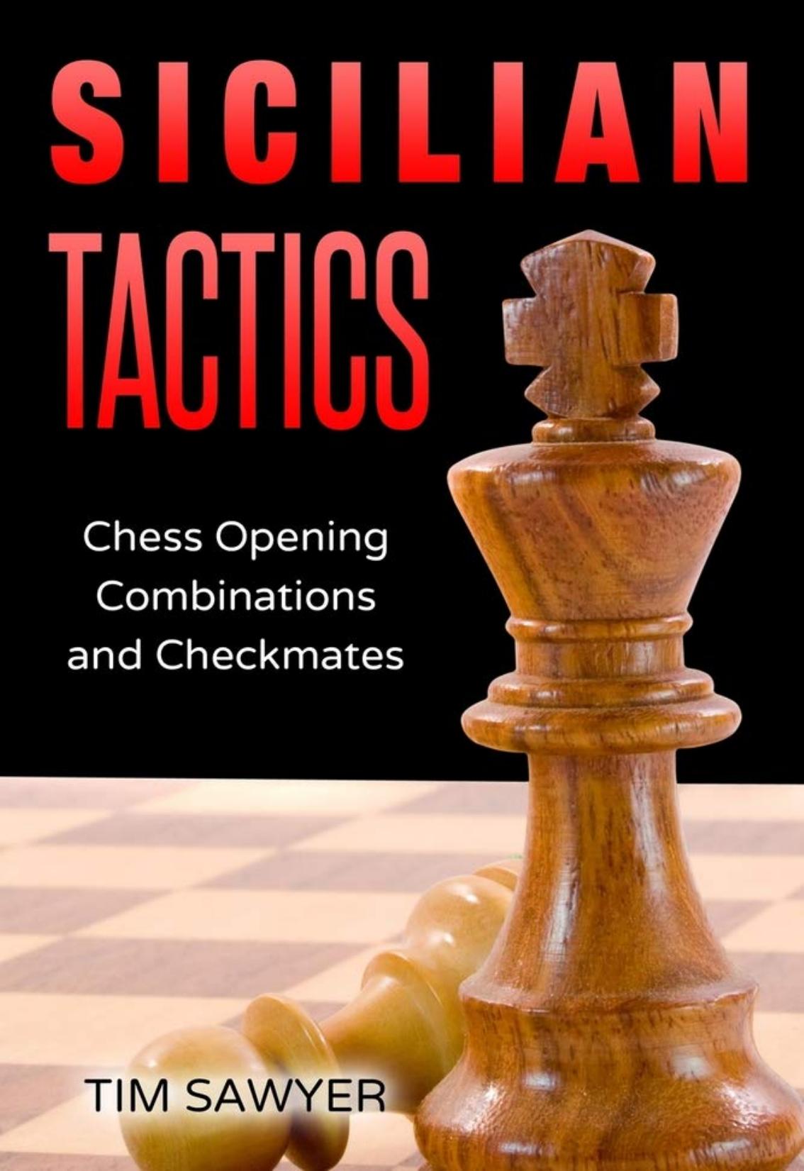 Sicilian Tactics Chess Opening Combinations And Checkmates Sawyer Chess Tactics Book 3 2020tls Tim Sawyer