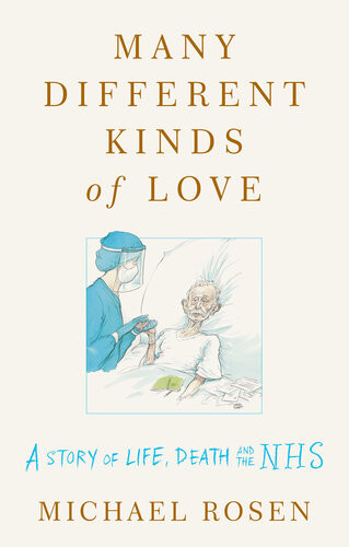 Many Different Kinds Of Love A Story Of Life Death And The Nhs Michael Rosen
