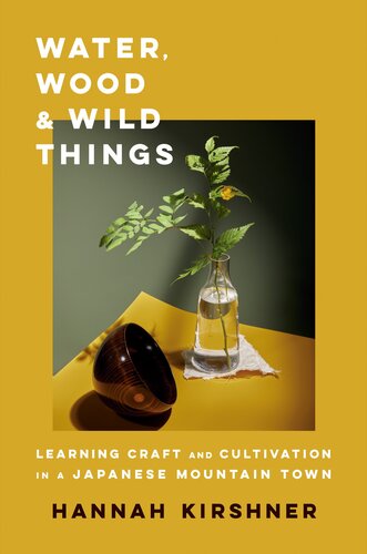 Water Wood And Wild Thingslearning Craft And Cultivation In A Japanese Mountain Town Hannah Kirshner