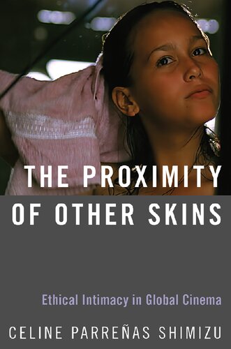 The Proximity Of Other Skins Ethical Intimacy In Global Cinema Celine Parreas Shimizu