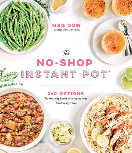 The Noshop Instant Pot 240 Options For Amazing Meals With Ingredients You Already Have Meg Dow