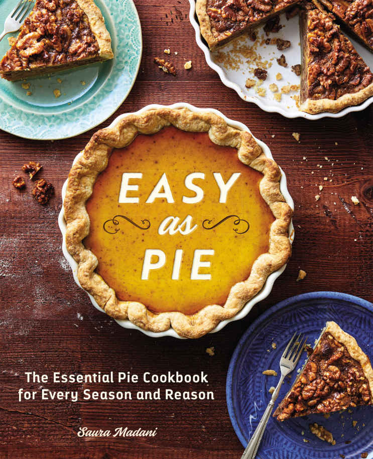 Easy As Pie The Essential Pie Cookbook For Every Season And Reason Saura Madani Madani