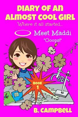 Diary Of An Almost Cool Girl Book 1 Meet Maddi Ooops B Campbell Katrina Kahler Campbell