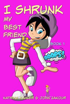 I Shrunk My Best Friend Book 1 Ooops Katrina Kahler John Zakour Kahler
