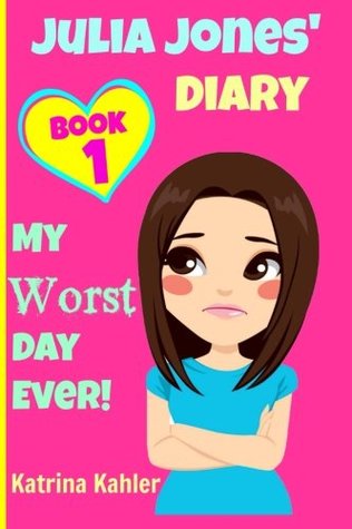 Julia Jones My Worst Day Ever Book 1 Diary Book For Girls Aged 9 12 Katrina Kahler Kahler