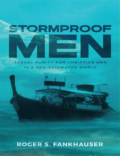 Stormproof Men Sexual Purity For Christian Men In A Sexsaturated World Roger S Fankhauser Fankhauser
