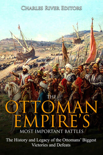 The Ottoman Empires Most Important Battles The History And Legacy Of The Ottomans Biggest Victories And Defeats Charles River Editors
