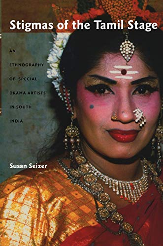 Stigmas Of The Tamil Stage An Ethnography Of Special Drama Artists In South India Seizer