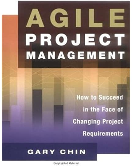 Agile Project Management How To Succeed In The Face Of Changing Project Requirements Gary Chin