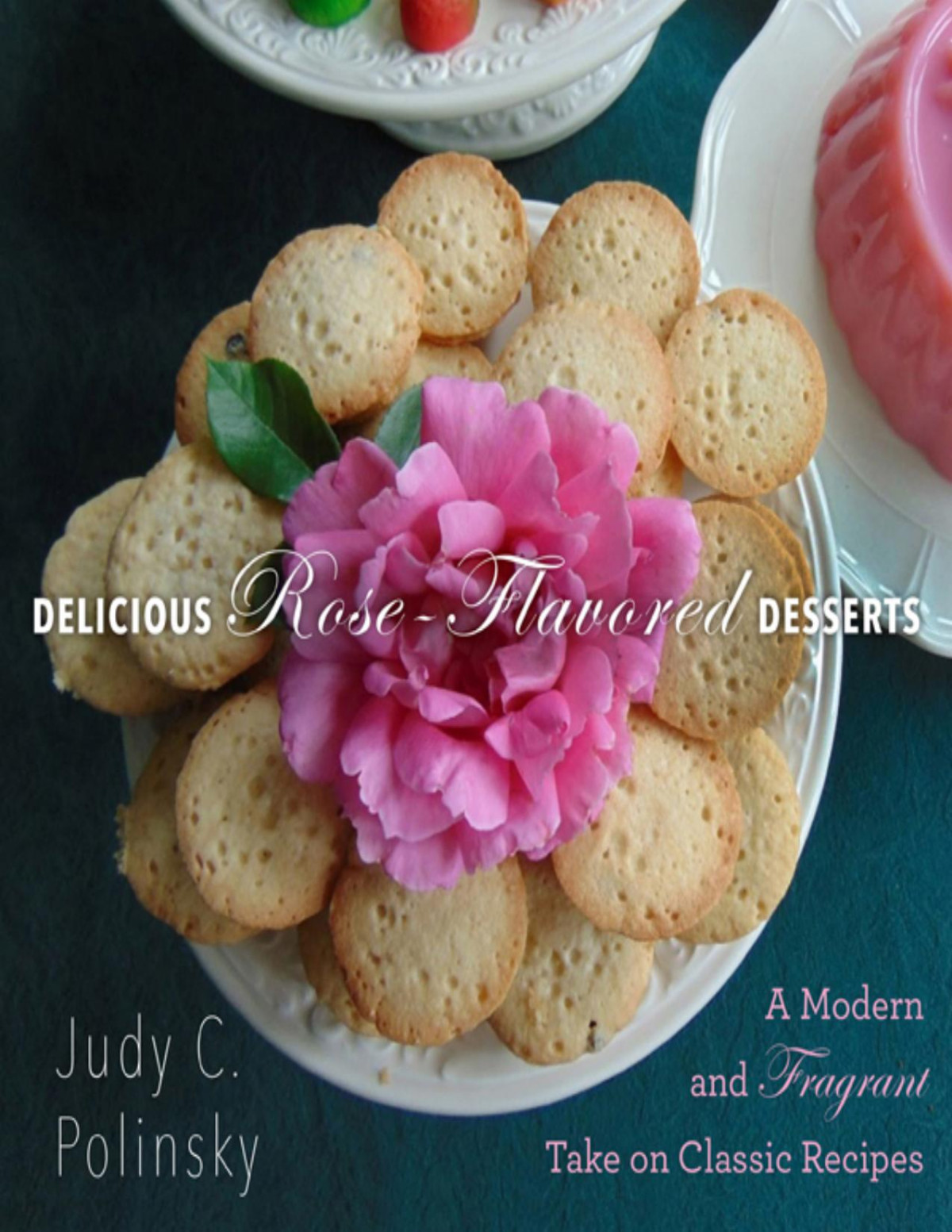 Delicious Roseflavored Desserts Judy Polinsky Clair Martin Martin