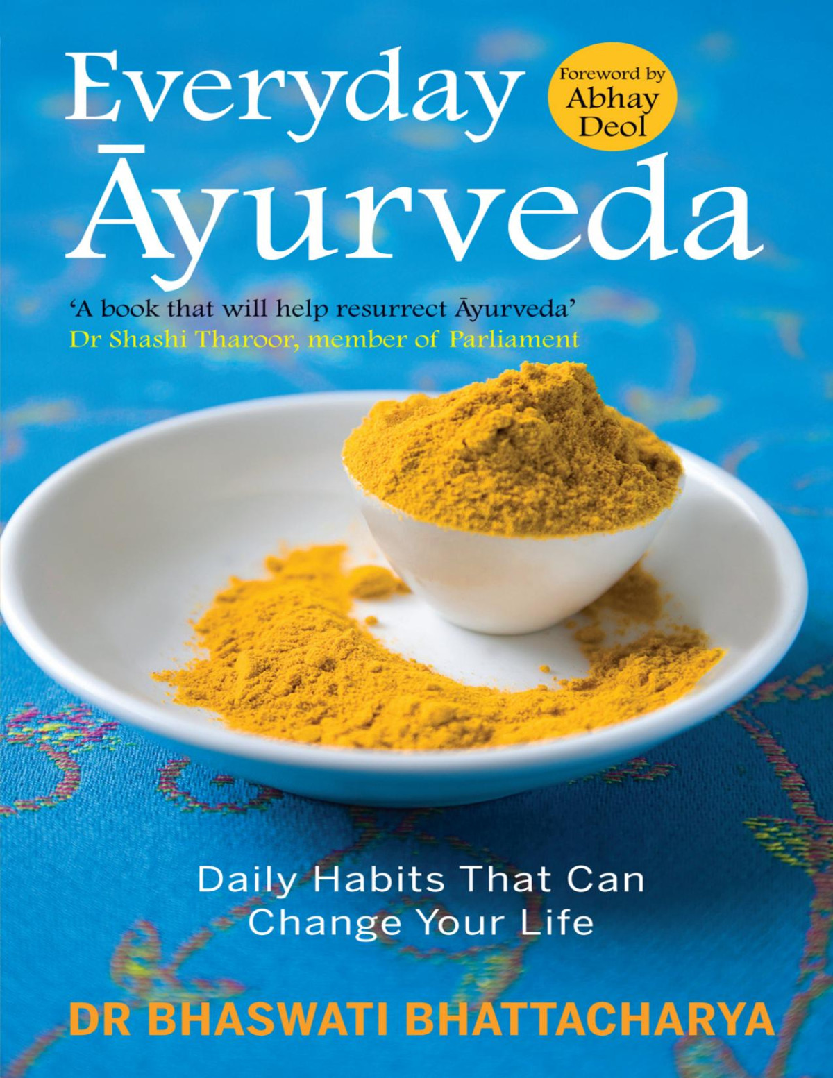 Everyday Ayurveda Daily Habits That Can Change Your Life In A Day Bhattacharya