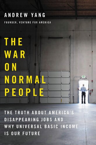 The War On Normal People The Truth About Americas Disappearing Jobs And Why Universal Basic Income Is Our Future Andrew Yang