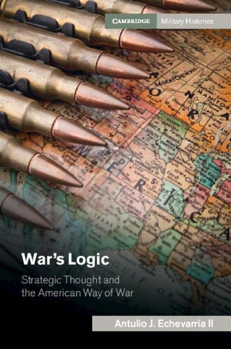 Wars Logic Strategic Thought And The American Way Of War 1st Edition Antulio J Echevarria Ii