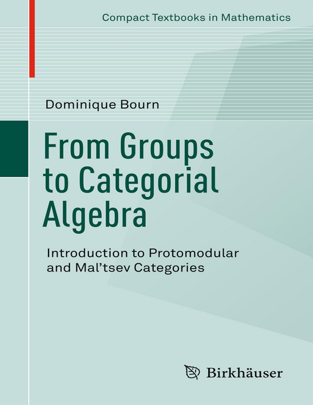 From Groups To Categorial Algebra Introduction To Protomodular And Maltsev Categories Compact Textbooks In Mathematics 1st Ed 2017 Bourn