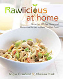 Rawlicious At Home More Than 100 Raw Vegan And Glutenfree Recipes To Make You Feel Great Crawford