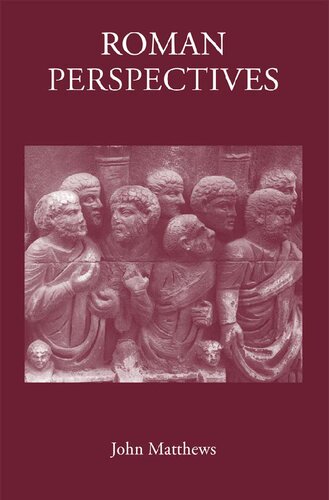 Roman Perspectives Studies In Political And Cultural History From The First To The Fifth Century 1st Edition John Matthews