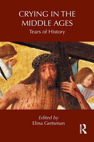 Crying In The Middle Ages Tears Of History 1 Elina Gertsman Editor