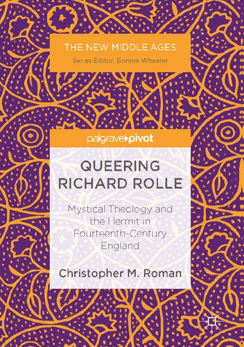 Queering Richard Rolle Mystical Theology And The Hermit In Fourteenthcentury England 1st Ed 2017 Christopher M Roman