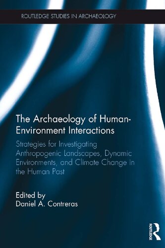 The Archaeology Of Humanenvironment Interactions Strategies For Investigating Anthropogenic Landscapes Dynamic Environments And Climate Change In The Human Past 1 Daniel Contreras Editor