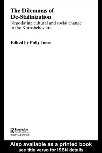 The Dilemmas Of Destalinization Negotiating Cultural And Social Change In The Khrushchev Era Polly Jones