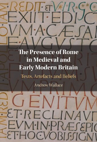 The Presence Of Rome In Medieval And Early Modern Britain Texts Artefacts And Beliefs Andrew Wallace