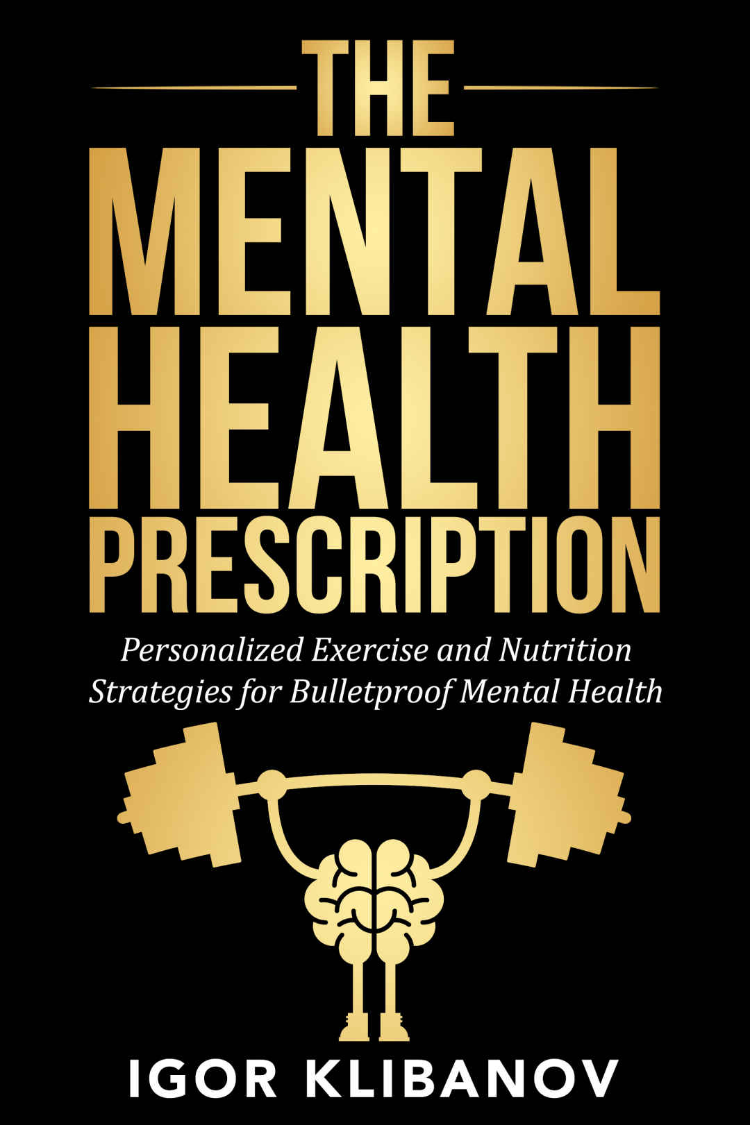 The Mental Health Prescription Personalized Exercise And Nutrition Strategies For Bulletproof Mental Health Igor Klibanov Klibanov