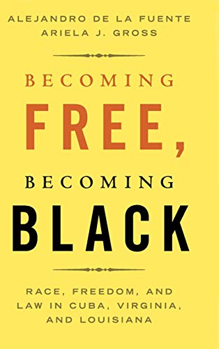 Becoming Free Becoming Black Race Freedom And Law In Cuba Virginia And Louisiana New Alejandro De La Fuente