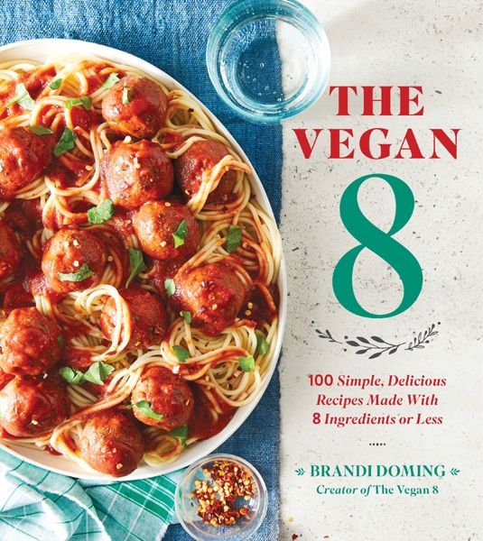 The Vegan 8 100 Simple Delicious Recipes Made With 8 Ingredients Or Less Brandi Doming
