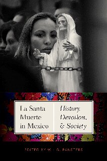La Santa Muerte In Mexico History Devotion And Society Wil G Pansters