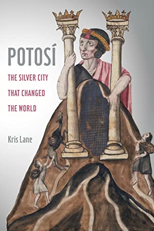 Potosi The Silver City That Changed The World Kris Lane