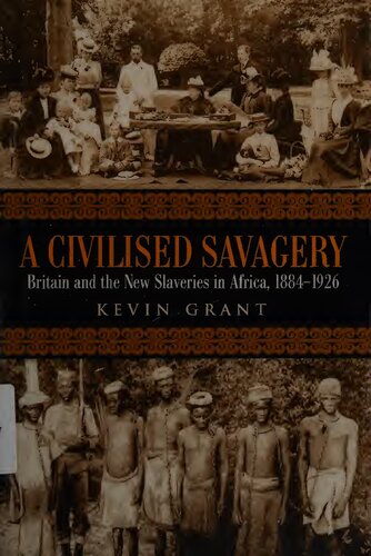 A Civilised Savagery Britain And The New Slaveries In Africa 18841926 Kevin Grant
