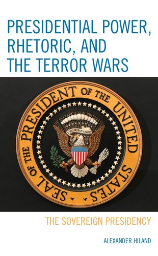 Presidential Power Rhetoric And The Terror Wars The Sovereign Presidency Alexander Hiland