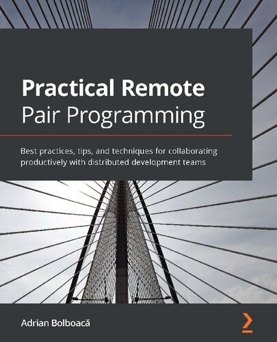 Practical Remote Pair Programming Best Practices Tips And Techniques For Collaborating Productively With Distributed Development Teams 1st Edition Adrian Bolboac