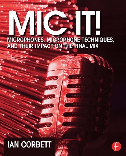 Mic It Microphones Microphone Techniques And Their Impact On The Final Mix Ian Corbett And Doug Scarrett