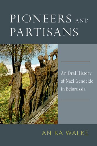 Pioneers And Partisans An Oral History Of Nazi Genocide In Belorussia Anika Walke