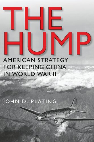 The Hump Americas Strategy For Keeping China In World War Ii John D Plating
