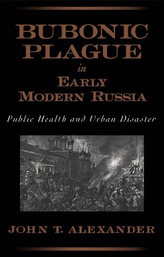 Bubonic Plague In Early Modern Russia Public Health And Urban Disaster John T Alexander