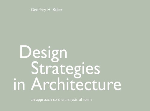 Design Strategies In Architecture An Approach To The Analysis Of Form 2nd Edition Geoffrey H Baker