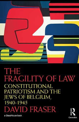 The Fragility Of Law Constitutional Patriotism And The Jews Of Belgium 19401945 1st Edition David Fraser