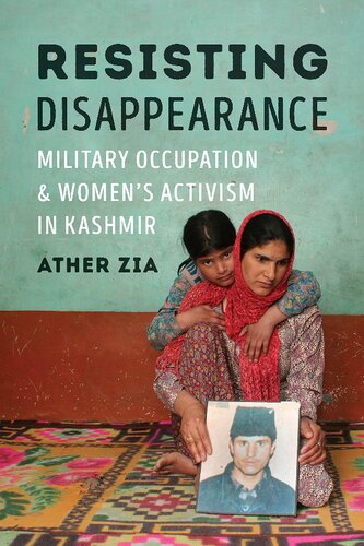 Resisting Disappearance Military Occupation And Womens Activism In Kashmir Ather Zia
