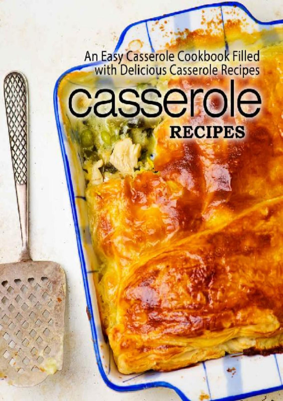 Casserole Recipes An Easy Casserole Cookbook Filled With Delicious Casserole Recipes 2nd Edition 2nd Booksumo Press