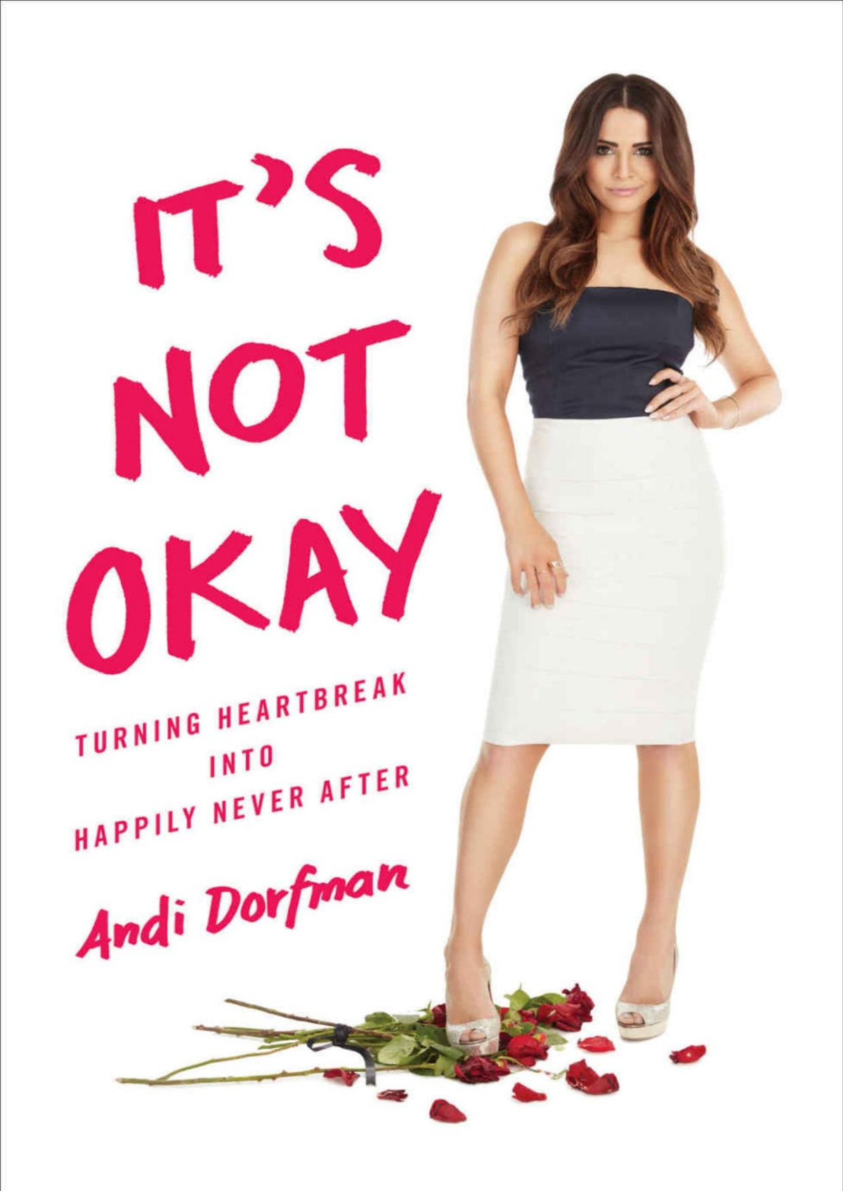 Its Not Okay Turning Heartbreak Into Happily Never After Andi Dorfman Dorfman