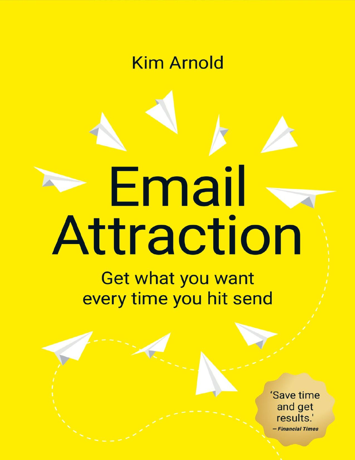 Email Attraction Get What You Want Every Time You Hit Send Kim Arnold