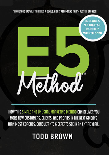 E5 Method Consistently And Predictably Acquire New Clients Customers Profits In Your Business Todd Brown Brown