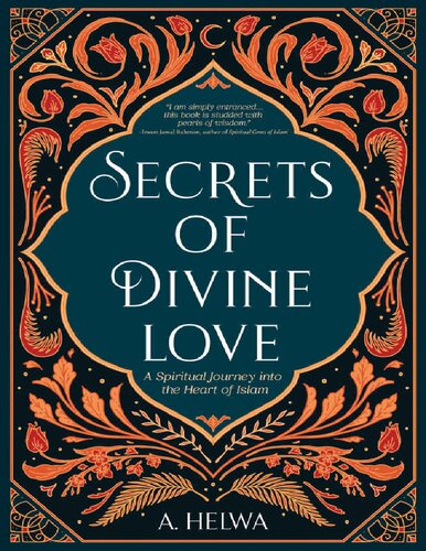 Secrets Of Divine Love A Spiritual Journey Into The Heart Of Islam A Helwa