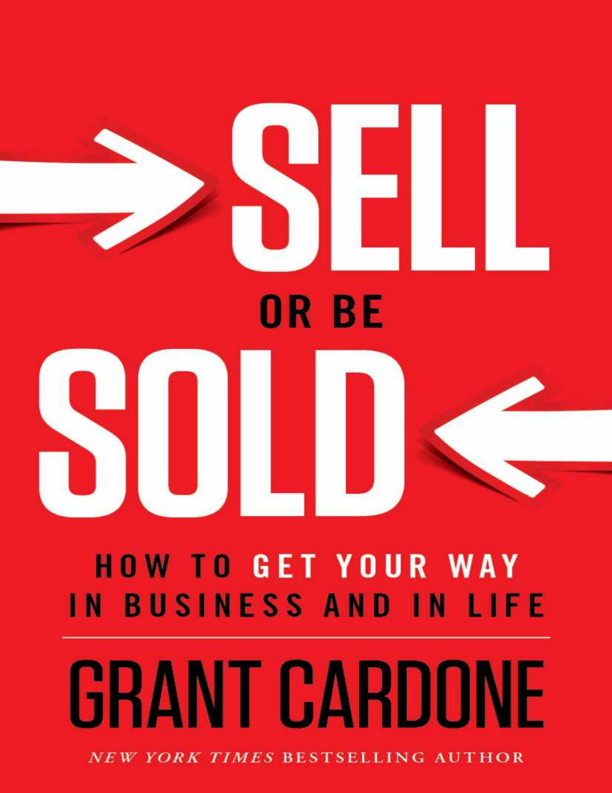 Sell Or Be Sold How To Get Your Way In Business And In Life Cardone