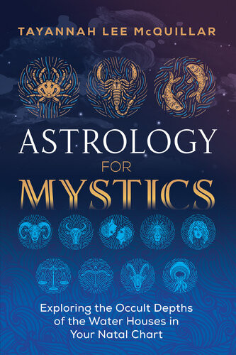 Astrology For Mystics Exploring The Occult Depths Of The Water Houses In Your Natal Chart Tayannah Lee Mcquillar