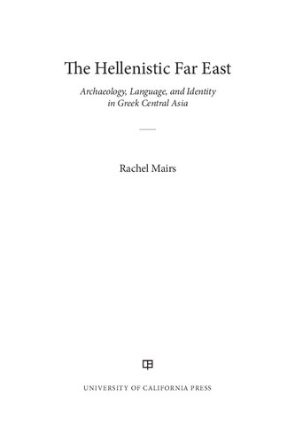 The Hellenistic Far East Archaeology Language And Identity In Greek Central Asia Rachel Mairs